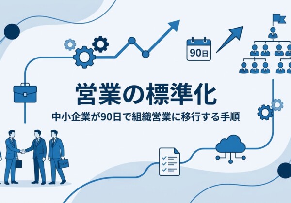 営業の標準化｜中小企業が90日で組織営業に移行する手順