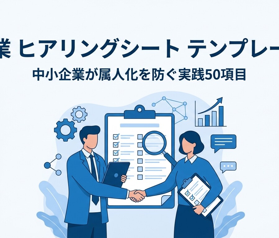 営業 ヒアリングシート テンプレート｜中小企業が属人化を防ぐ実践50項目