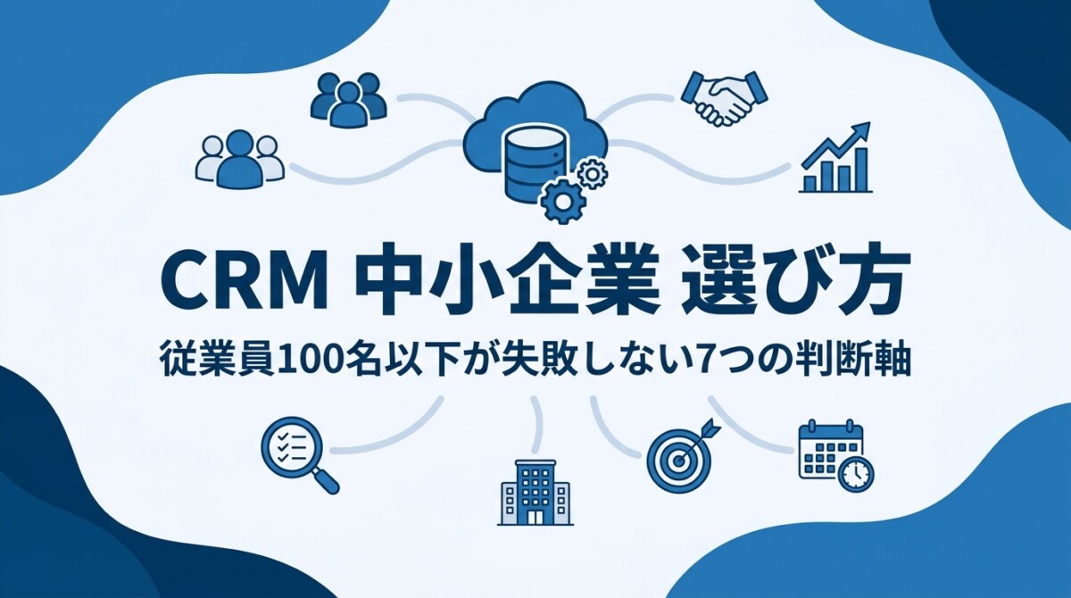 CRM 中小企業 選び方|従業員100名以下が失敗しない7つの判断軸