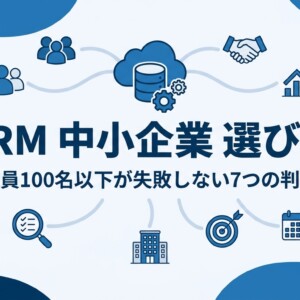 CRM 中小企業 選び方｜従業員100名以下が失敗しない7つの判断軸