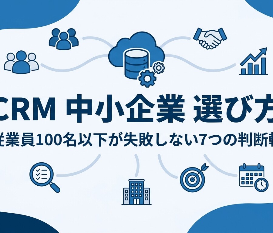 CRM 中小企業 選び方｜従業員100名以下が失敗しない7つの判断軸