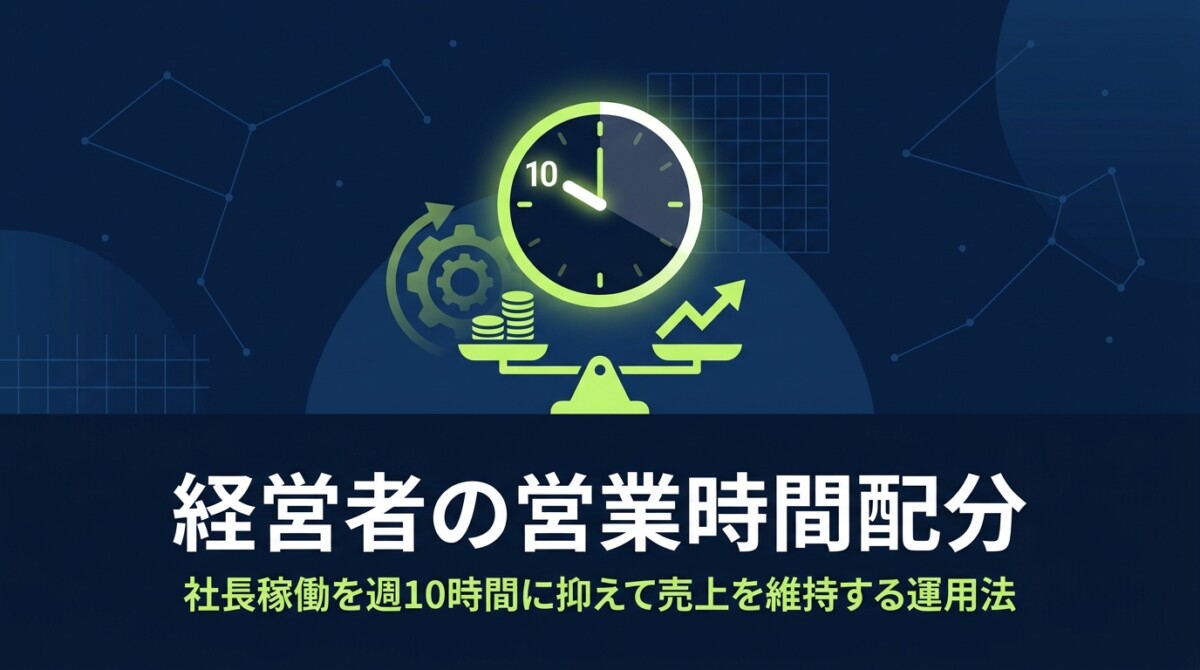 経営者の営業時間配分|社長稼働を週10時間に抑えて売上を維持する運用法