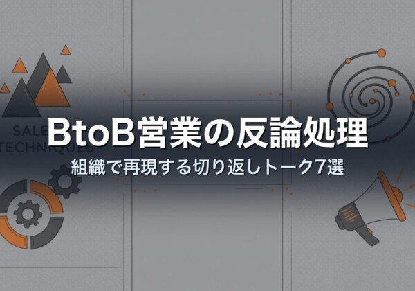 BtoB営業の反論処理｜組織で再現する切り返しトーク7選