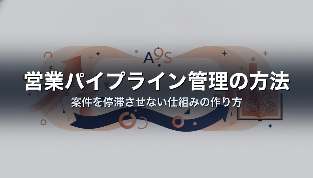 営業パイプライン管理の方法|案件を停滞させない仕組みの作り方