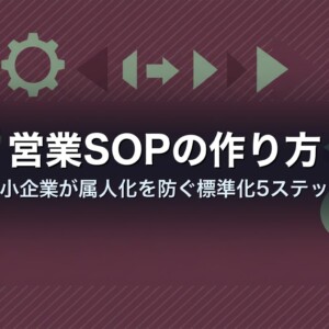 営業SOPの作り方｜中小企業が属人化を防ぐ標準化5ステップ