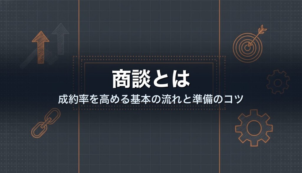 商談とは|成約率を高める基本の流れと準備のコツ