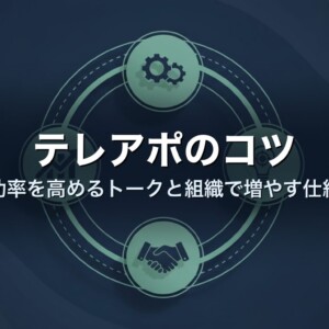 テレアポのコツ｜成功率を高めるトークと組織で増やす仕組み