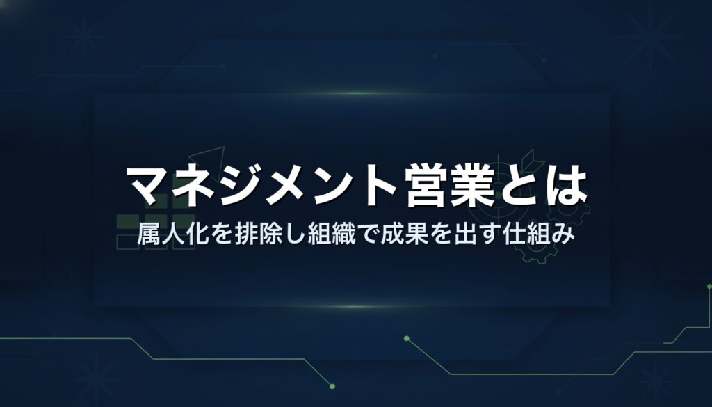 マネジメント営業とは|属人化を排除し組織で成果を出す仕組み
