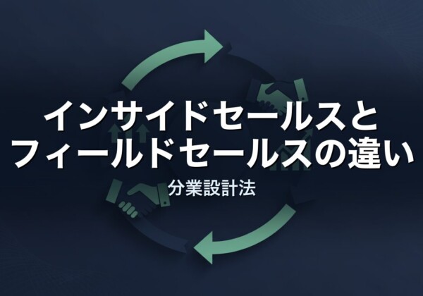 インサイドセールスとフィールドセールスの違い｜分業設計法