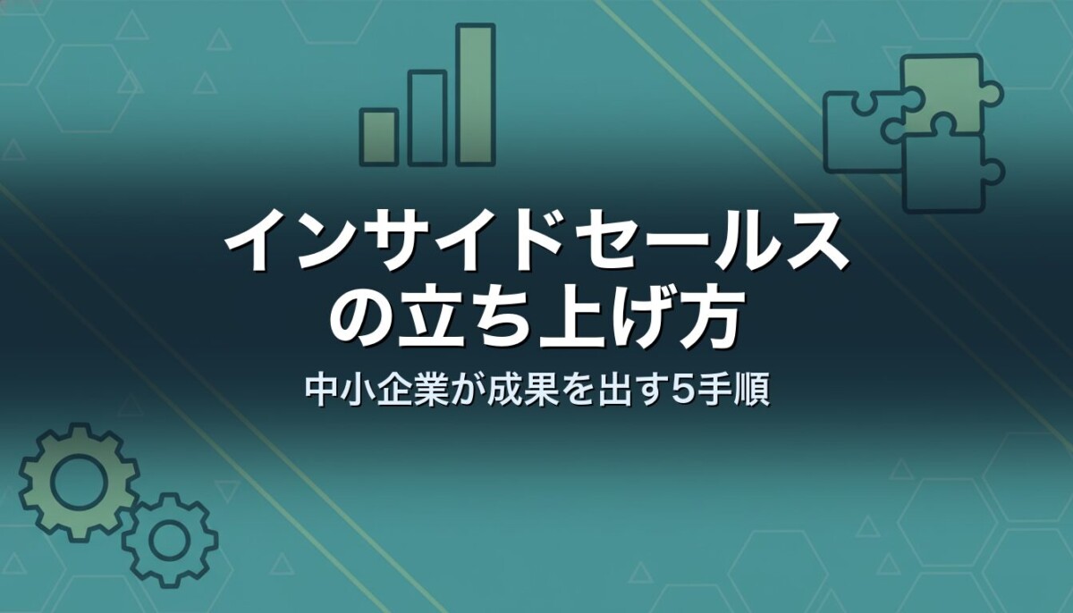 インサイドセールスの立ち上げ方｜中小企業が成果を出す5手順