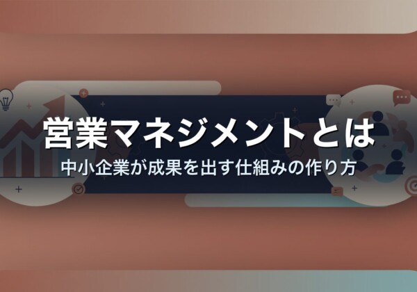 営業マネジメントとは｜中小企業が成果を出す仕組みの作り方