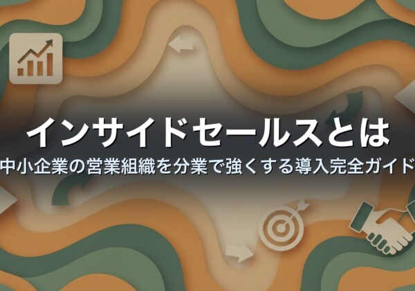 インサイドセールスとは｜中小企業の営業組織を分業で強くする導入完全ガイド