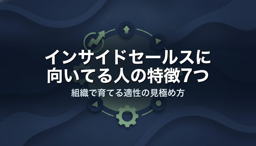 インサイドセールスに向いてる人の特徴7つ|組織で育てる適性の見極め方