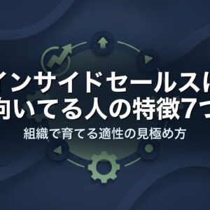 インサイドセールスに向いてる人の特徴7つ｜組織で育てる適性の見極め方